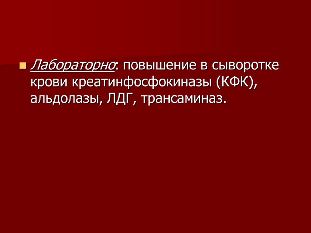 Лабораторно: повышение в сыворотке крови креатинфосфокиназы (КФК), альдолазы, ЛДГ, трансаминаз.